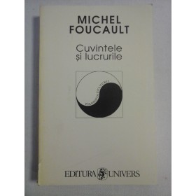 CUVINTELE SI LUCRURILE - MICHEL FOUCAULT 